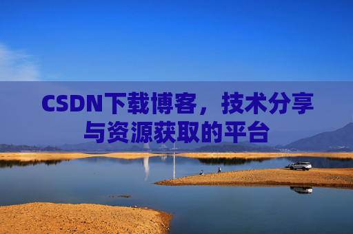 CSDN下载博客，技术分享与资源获取的平台