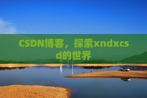 CSDN博客，探索xndxcsd的世界